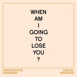When Am I Gonna Lose You (Overcoats Version) - Single - Local Natives