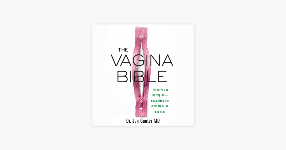 The Vagina Bible: The Vulva and the Vagina-Separating the Myth from the Medicine - Jen Gunter, MD The Vagina Bible: The Vulva and the Vagina-Separating the Myth from the Medicine - Jen Gunter, MD