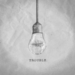 Trouble