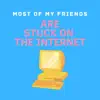 Most of My Friends Are Stuck on the Internet - Single album lyrics, reviews, download