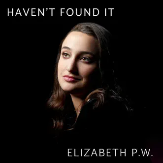 Haven't Found It by Elizabeth P.W. album reviews, ratings, credits