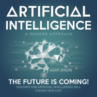 Adam Jenson - Artificial Intelligence: A Modern Approach: The Future Is Coming! Discover How Artificial Intelligence Will Change Your Life! (Unabridged) artwork