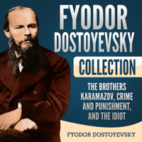 Fyodor Dostoyevsky - Fyodor Dostoyevsky Collection: The Brothers Karamazov, Crime and Punishment, and The Idiot (Unabridged) artwork