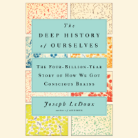 Joseph LeDoux - The Deep History of Ourselves: The Four-Billion-Year Story of How We Got Conscious Brains (Unabridged) artwork