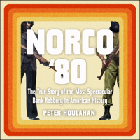 Peter Houlahan - Norco '80: The True Story of the Most Spectacular Bank Robbery in American History artwork