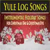 Yule Log Songs (Instrumental Holiday Songs for Christmas Day & Christmas Eve) album lyrics, reviews, download