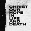 Christ Our Hope in Life and Death - Single album lyrics, reviews, download