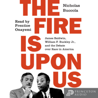 Nicholas Buccola - The Fire Is upon Us: James Baldwin, William F. Buckley Jr., and the Debate over Race in America artwork