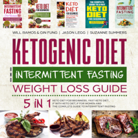 Will Ramos, Gin Fung, Suzanne Summers & Jason Legg - Ketogenic Diet and Intermittent Fasting Weight Loss Guide: 5 in 1 Book: The Complete Guide to Intermittent Fasting (Unabridged) artwork