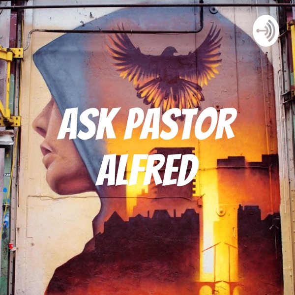 Ask Pastor Alfred Ask Pastor Alfred