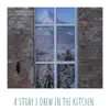 A Story I Drew in the Kitchen - Single album lyrics, reviews, download