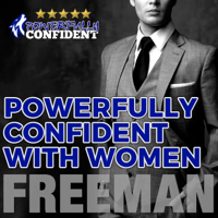 PUA Freeman - Powerfully Confident with Women: How to Develop Magnetically Attractive Self Confidence artwork