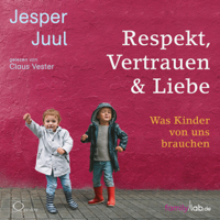 Jesper Juul - Respekt, Vertrauen & Liebe: Was Kinder von uns brauchen artwork