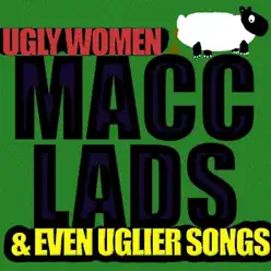 Ugly Women & Even Uglier Songs - Macc Lads