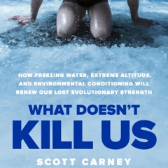 What Doesn't Kill Us: How Freezing Water, Extreme Altitude and Environmental Conditioning Will Renew Our Lost Evolutionary Strength (Unabridged)
