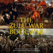 The Zulu War and Boer War: The History and Legacy of the Conflicts That Cemented British Control of South Africa (Unabridged) - Charles River Editors