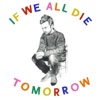 If We All Die Tomorrow - Single