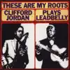 These Are My Roots - Clifford Jordan Plays Leadbelly album lyrics, reviews, download