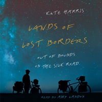 Kate Harris - Lands of Lost Borders: Out of Bounds on the Silk Road (Unabridged) artwork