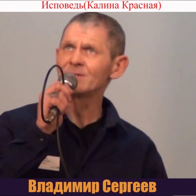 Песня исповедь. Владимир Сергеев Калина красная. Владимир Сергеев Калина красная Исповедь. Владимир Сергеев Исповедь. Сергей Сергеев Калина красная Исповедь.