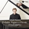Franck: Préludes, Fugues & Chorals