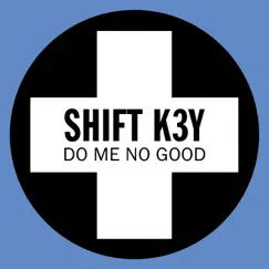 Do Me No Good - Single by Shift K3Y album reviews, ratings, credits