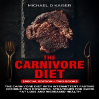 Michael D. Kaiser - The Carnivore Diet: Special Edition - Two Books - Carnivore Diet with Intermittent Fasting, Combine Two Powerful Strategies for Rapid Fat Loss and Increased Health (Unabridged) artwork