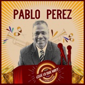 Pablo Perez “El Alcalde de la Salsa“ - Que Lo Que Hay
