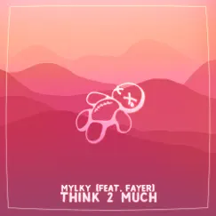 Think 2 Much (feat. Fayer) - Single by Mylky album reviews, ratings, credits