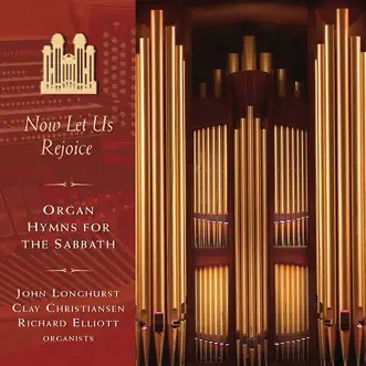 Now Let Us Rejoice: Organ Hymns for the Sabbath by Clay Christiansen, John Longhurst & Richard Elliott album reviews, ratings, credits