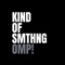 Kind of Smthng - OMP! lyrics