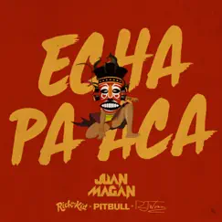 Echa Pa Acá (feat. RJ Word) - Single by Juan Magán, Pitbull & Rich The Kid album reviews, ratings, credits