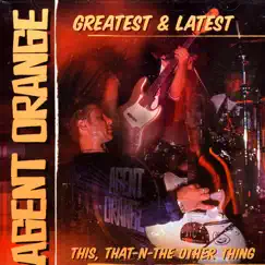 Greatest & Latest: This, That-N-The Other Thing by Agent Orange album reviews, ratings, credits