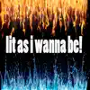 Lit As I Wanna Be! album lyrics, reviews, download
