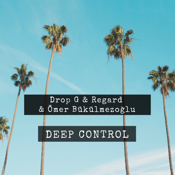 Deep Control - Single - Drop - G, Regard & Bükülmezoğlu