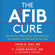 Dr. John D. Day, Matthew D. Laplante & Dr. T. Jared Bunch - The A-Fib Cure: Get Off Your Medications, Take Control of Your Health, and Add Years to Your Life