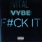 F#Ck It (feat. V!tal) - VYBE lyrics