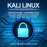 Learn Computer Hacking in Deep - Kali Linux for Beginners: Computer Hacking & Programming Guide with Practical Examples of Wireless Networking Hacking & Penetration Testing with Kali Linux to Understand the Basics of Cyber Security (Unabridged) artwork