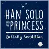 Han Solo and the Princess (Lullaby Rendition) - Single album lyrics, reviews, download