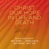 Christ Our Hope In Life And Death (Songwriter’s Edition) [feat. Jordan Kauflin & Matt Merker] - Single album lyrics, reviews, download