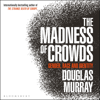 The Madness of Crowds: Gender, Race and Identity (Unabridged) - Douglas Murray