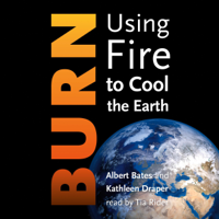 Albert Bates & Kathleen Draper - Burn: Using Fire to Cool the Earth (Unabridged) artwork