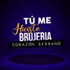 Corazón Serrano - Tú Me Hiciste Brujería