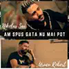 Am Spus Gata Nu Mai Pot (feat. Urucu Robert) song lyrics