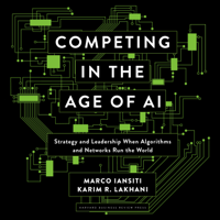 Marco Iantisi & Karim R. Lakhani - Competing in the Age of AI: Strategy and Leadership When Algorithms and Networks Run the World artwork
