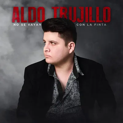 No Se Vayan Con la Finta - Single - Aldo Trujillo