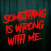 Something Is Wrong with Me - Single album lyrics, reviews, download