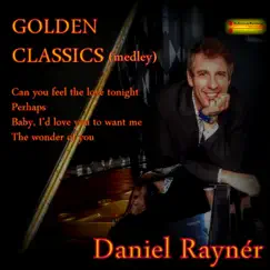 Golden Classics (Medley) : Can You Feel the Love Tonight / Perhaps / Baby I'd Love You to Want Me / The Wonder of You - Single by Daniel Rayner album reviews, ratings, credits