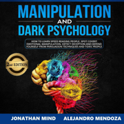 Manipulation and Dark Psychology: 2nd Edition: How to Learn Speed Reading People, Spot Covert Emotional Manipulation, Detect Deception and Defend Yourself from Persuasion Techniques and Toxic People (Unabridged)
