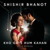 Shishir Bhanot - Kho Gaye Hum Kahan (Love Reprise)